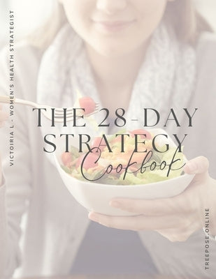 The 28 - Day Strategy Cookbook by Women's Health Strategist, Victoria L.