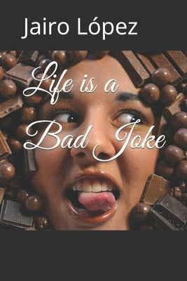 Life is a Bad Joke by López, Jairo E.
