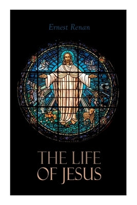 The Life of Jesus: Biblical Criticism and Controversies by Renan, Ernest