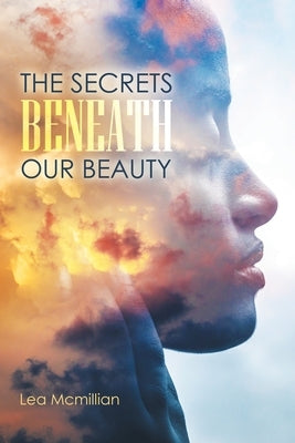 The Secrets Beneath Our Beauty by McMillian, Lea