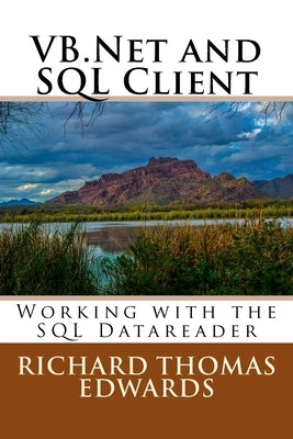 VB.Net and SQL Client: Working with the SQL Datareader by Edwards, Richard Thomas