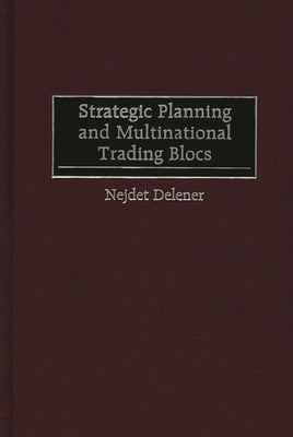 Strategic Planning and Multinational Trading Blocs by Delener, Nejdet