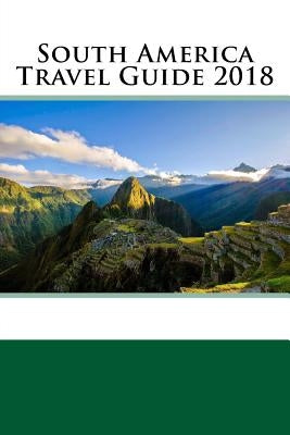 South America Travel Guide 2018 by Smith, Daniel