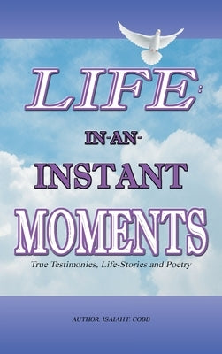 Life: In-An-Instant Moments by Cobb, Isaiah F.