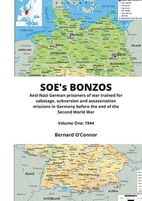 SOE's BONZOS Volume One: Anti-Nazi German prisoners of war trained for sabotage, subversion and assassination missions in Germany before the end of th by O'Connor, Bernard
