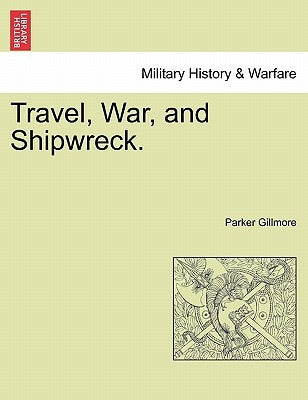 Travel, War, and Shipwreck. by Gillmore, Parker