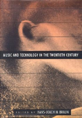 Music and Technology in the Twentieth Century by Braun, Hans-Joachim