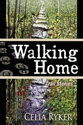 Walking Home: Trail Stories by Ryker, Celia