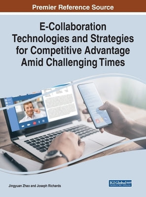 E-Collaboration Technologies and Strategies for Competitive Advantage Amid Challenging Times by Zhao, Jingyuan
