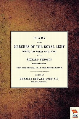 Diary of the Marches of the Royal Army During the Great Civil War; Kept by Richard Symonds by Long, Charles Edward