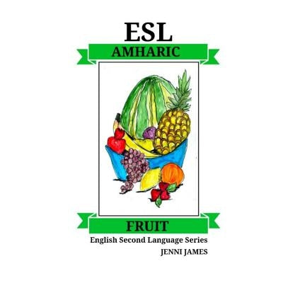 ESL Fruit Amharic: ESL (English Second Language) Fruit Amharic by James, Jenni