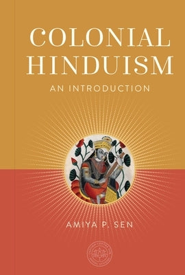 Colonial Hinduism: An Introduction by Sen, Amiya P.