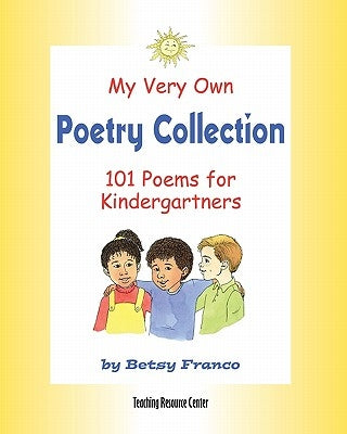 My Very Own Poetry Collection K: 101 Poems For Kindergartners by Franco, Betsy