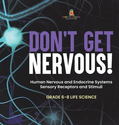 Don't Get Nervous! Human Nervous and Endocrine Systems Sensory Receptors and Stimuli Grade 6-8 Life Science by Baby Professor