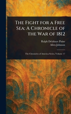 The Fight for a Free Sea: A Chronicle of the War of 1812 by Paine, Ralph Delahaye