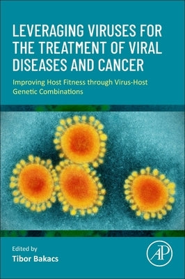 Leveraging Viruses for the Treatment of Viral Diseases and Cancer: Improving Host Fitness Through Virus-Host Genetic Combinations by Bakacs, Tibor