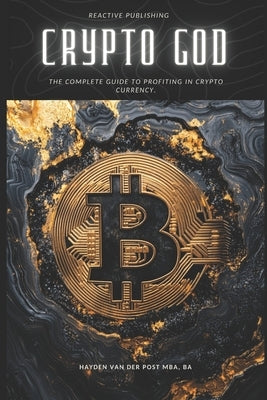Crypto God: The Complete Guide to Profiting in Cryptocurrency: Trade to Win by Publishing, Reactive