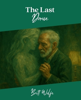 The Last Dance: Songs to Stories Volume VII by Wolfe, Britt