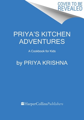 Priya's Kitchen Adventures: A Cookbook for Kids by Krishna, Priya