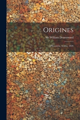 Origines: Phoenicia. Arabia. 1826 by Drummond, William