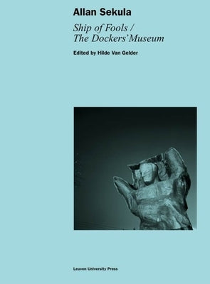 Allan Sekula: Ship of Fools/The Dockers' Museum by Van Gelder, Hilde