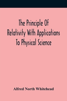 The Principle Of Relativity With Applications To Physical Science by North Whitehead, Alfred
