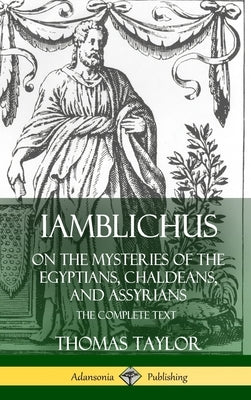 Iamblichus on the Mysteries of the Egyptians, Chaldeans, and Assyrians: The Complete Text (Hardcover) by Taylor, Thomas