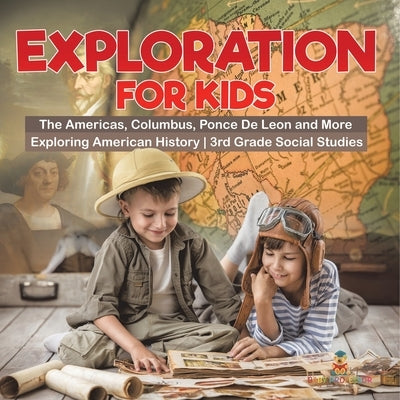Exploration for Kids - The Americas, Columbus, Ponce De Leon and More Exploring American History 3rd Grade Social Studies by Baby Professor