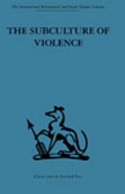 The Subculture of Violence: Towards an Integrated Theory in Criminology by Ferracuti, Franco
