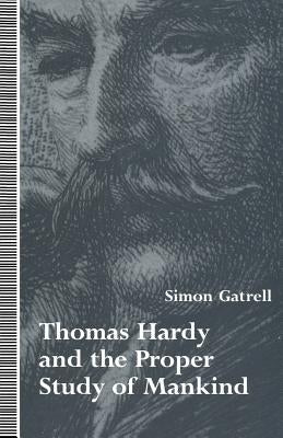 Thomas Hardy and the Proper Study of Mankind by Gatrell, Simon