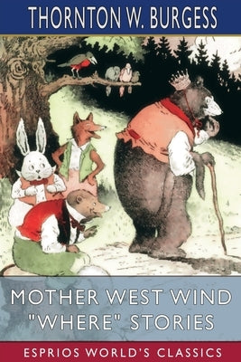 Mother West Wind "Where" Stories (Esprios Classics) by Burgess, Thornton W.