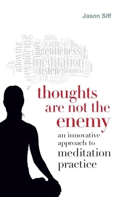 Thoughts Are Not the Enemy: An Innovative Approach to Meditation Practice by Siff, Jason