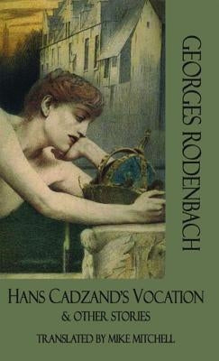 Hans Cadzand's Vocation and Other Stories by Rodenbach, Georges
