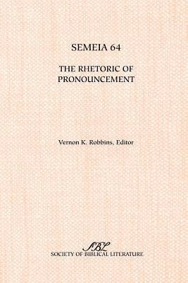 Semeia 64: The Rhetoric of Pronouncement by Robbins, Vernon K.