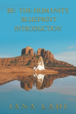 Be: The Humanity Blueprint Introduction by Lahi, Iana