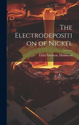 The Electrodeposition of Nickel by Hammond, Lester Davisson