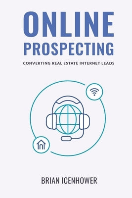 Online Prospecting: Converting Real Estate Internet Leads by Icenhower, Brian
