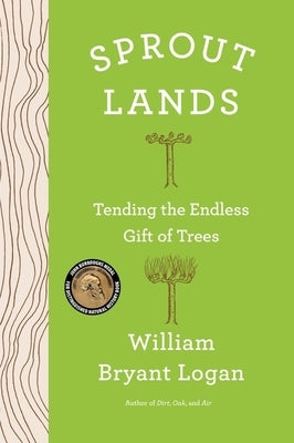 Sprout Lands: Tending the Endless Gift of Trees by Logan, William Bryant