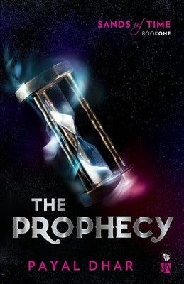 The Prophecy Sands of Time, Book 1 by Dhar, Payal