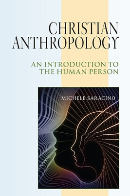 Christian Anthropology: An Introduction to the Human Person by Saracino, Michele