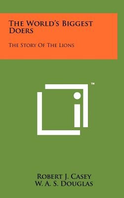 The World's Biggest Doers: The Story of the Lions by Casey, Robert J.
