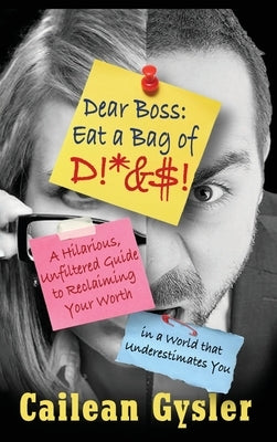 Dear Boss, Eat A Bag of D!*&$: A Hilarious, Unfiltered Guide to Reclaiming Your Worth in a World that Underestimates You by Gysler, Cailean