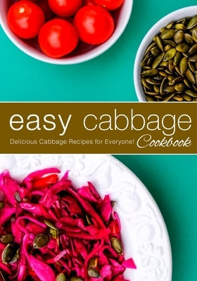 Easy Cabbage Cookbook: Delicious Cabbage Recipes for Everyone! (2nd Edition) by Press, Booksumo