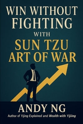 Win Without Fighting with Sun Tzu Art of War by Ng, Andy