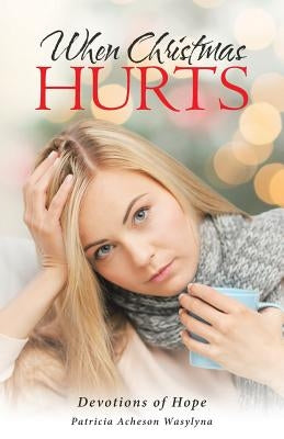 When Christmas Hurts: Devotions of Hope by Wasylyna, Patricia Acheson