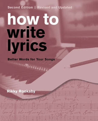 How to Write Lyrics: Better Words for Your Songs, Second Edition, Revised and Updated by Rooksby, Rikky