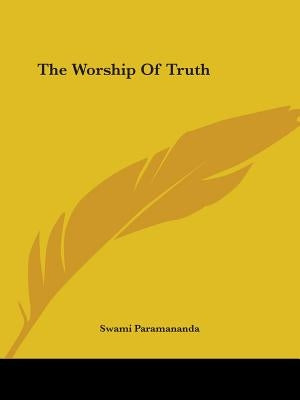 The Worship Of Truth by Paramananda, Swami