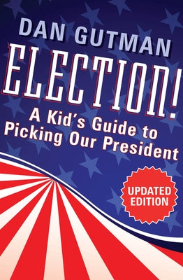 Election!: A Kid's Guide to Picking Our President by Gutman, Dan