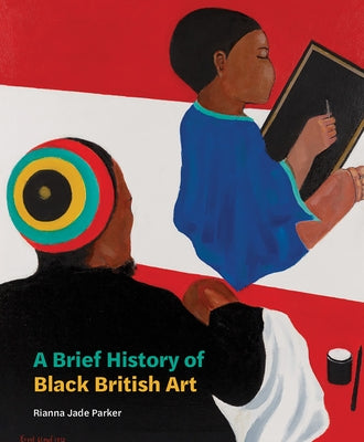 Brief History of Black British Art by Parker, Rianna Jade