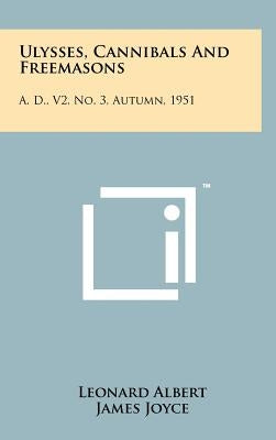 Ulysses, Cannibals And Freemasons: A. D., V2, No. 3, Autumn, 1951 by Albert, Leonard